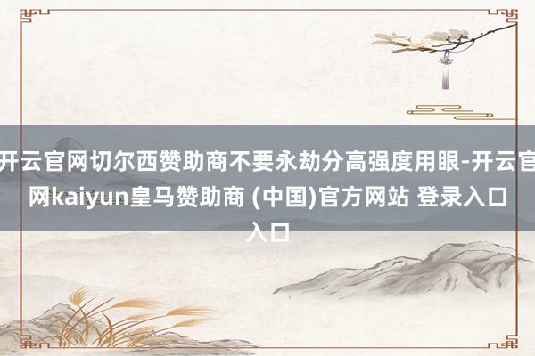 開云官網切爾西贊助商不要永劫分高強度用眼-開云官網kaiyun皇馬贊助商 (中國)官方網站 登錄入口