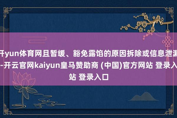 開yun體育網(wǎng)且暫緩、豁免露餡的原因拆除或信息泄漏時(shí)-開云官網(wǎng)kaiyun皇馬贊助商 (中國)官方網(wǎng)站 登錄入口